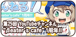 第25回 YouTubeチャンネル”βeater’s cafe”1周年!!